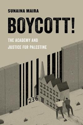 Boycott!: The Academy and Justice for Palestinevolume 4 by Maira, Sunaina