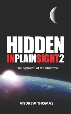 Hidden in Plain Sight 2: The Equation of the Universe by Thomas, Andrew H.