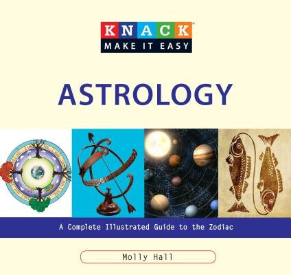 Astrology: A Complete Illustrated Guide to the Zodiac by Hall, Molly