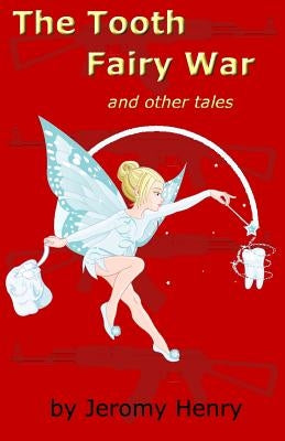 The Tooth Fairy War: and Other Tales by Henry, Jeromy