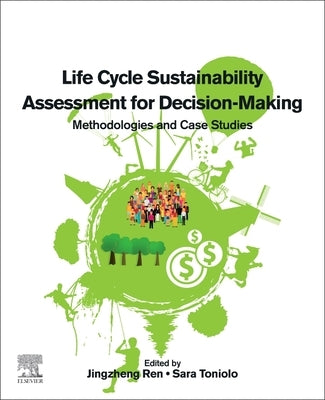 Life Cycle Sustainability Assessment for Decision-Making: Methodologies and Case Studies by Ren, Jingzheng