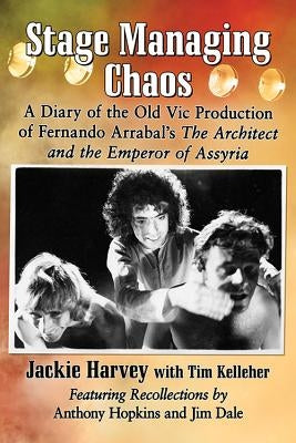 Stage Managing Chaos: A Diary of the Old Vic Production of Fernando Arrabal's the Architect and the Emperor of Assyria by Harvey, Jackie