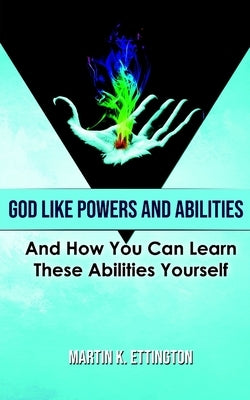 God Like Powers and Abilities: 2019 Revision by Ettington, Martin K.