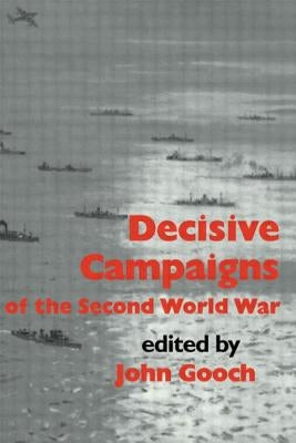 Decisive Campaigns of the Second World War by Gooch, John