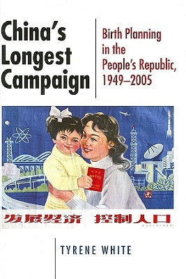 China's Longest Campaign: Birth Planning in the People's Republic, 1949-2005 by White, Tyrene