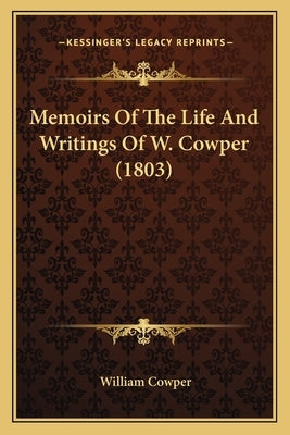 Memoirs Of The Life And Writings Of W. Cowper (1803) by Cowper, William