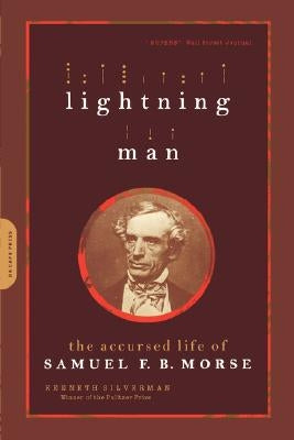 Lightning Man: The Accursed Life of Samuel F. B. Morse by Silverman, Kenneth