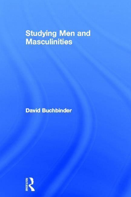 Studying Men and Masculinities by Buchbinder, David
