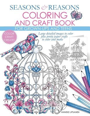 Seasons And Reasons Coloring And Craft Book: Large Detailed Images To Color Plus Pretty Paper Crafts To Color And Make by Lipsanen, Anneke