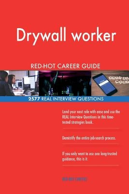 Drywall worker RED-HOT Career Guide; 2577 REAL Interview Questions by Careers, Red-Hot