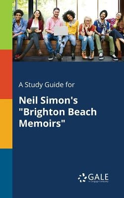 A Study Guide for Neil Simon's Brighton Beach Memoirs by Gale, Cengage Learning