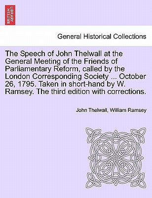 The Speech of John Thelwall at the General Meeting of the Friends of Parliamentary Reform, Called by the London Corresponding Society ... October 26, by Thelwall, John
