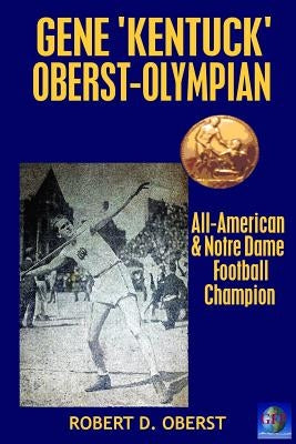 Gene "Kentuck" Oberst: Olympian, All-American, Notre Dame Football Champion by Oberst, Robert D.