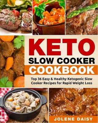 Keto Slow Cooker Cookbook: Top 36 Easy & Healthy Ketogenic Slow Cooker Recipes for Rapid Weight Loss by Daisy, Jolene