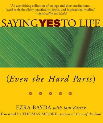 Saying Yes to Life: (Even the Hard Parts) by Bayda, Ezra