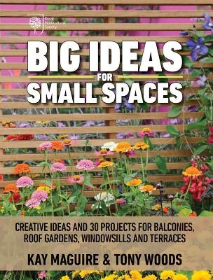 Big Ideas for Small Spaces: Creative Ideas and 30 Projects for Balconies, Roof Gardens, Windowsills and Terraces by Maguire, Kay