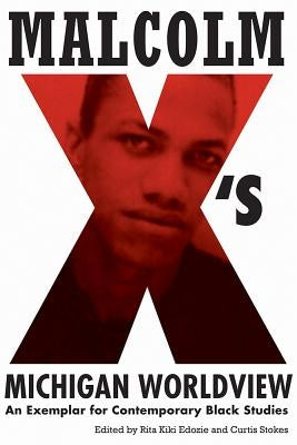 Malcolm X's Michigan Worldview: An Exemplar for Contemporary Black Studies by Edozie, Rita Kiki