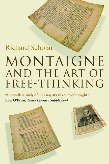 Montaigne and the Art of Free-Thinking by Scholar, Richard