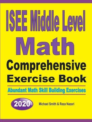 ISEE Middle Level Math Comprehensive Exercise Book: Abundant Math Skill Building Exercises by Smith, Michael