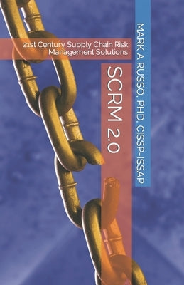 Scrm 2.0: 21st Century Supply Chain Risk Management Solutions by Russo Cissp-Issap Itilv3, Mark a.