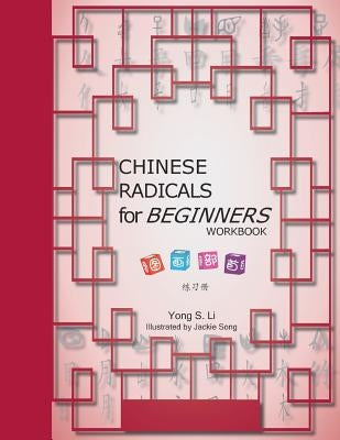 Chinese Radicals for Beginners-Workbook by Li, Yong S.