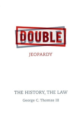 Double Jeopardy: The History, the Law by Thomas III, George C.