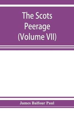 The Scots peerage; founded on Wood's edition of Sir Robert Douglas's peerage of Scotland; containing an historical and genealogical account of the nob by Balfour Paul, James