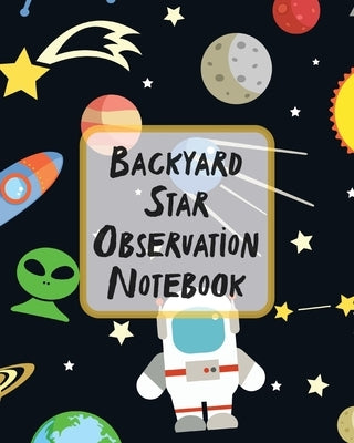 Backyard Star Observation Notebook: Record and Sketch Star Wheel Night Sky Backyard Star Gazing Planner by Larson, Patricia