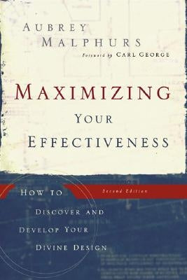 Maximizing Your Effectiveness: How to Discover and Develop Your Divine Design by Malphurs, Aubrey