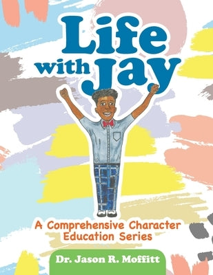 Life with Jay: A Comprehensive Character Education Series by Moffitt, Jason R.