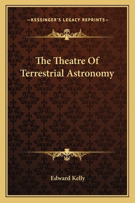 The Theatre of Terrestrial Astronomy by Kelly, Edward