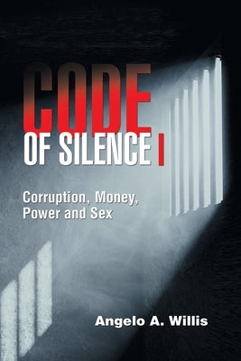 Code of Silence I: Corruption, Money, Power and Sex by Willis, Angelo A.