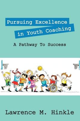 Pursuing Excellence In Youth Coaching: A Pathway To Success by Hinkle, Lawrence M.