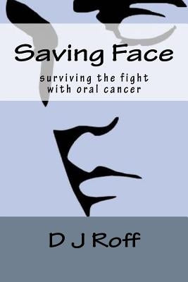 Saving Face: Surviving the Fight With Oral Cancer by Roff, D. J.