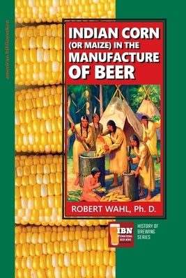 Indian Corn (or Maize) in The Manufacture of Beer by Schweitzer, M. a.