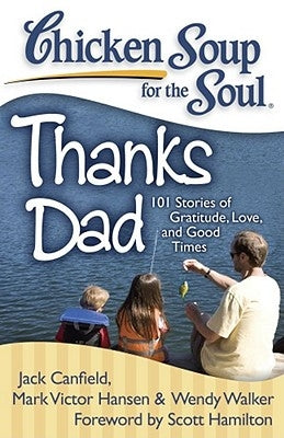 Chicken Soup for the Soul: Thanks Dad: 101 Stories of Gratitude, Love, and Good Times by Canfield, Jack
