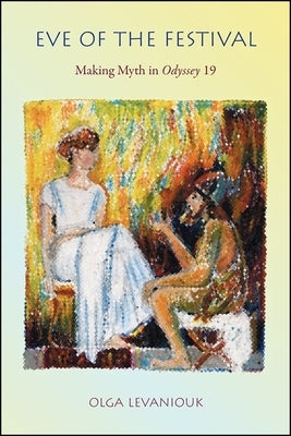 Eve of the Festival: Making Myth in Odyssey 19 by Levaniouk, Olga
