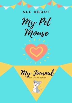 All About My Pet Mouse: My Journal Our Life Together by Co, Petal Publishing