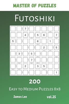 Master of Puzzles - Futoshiki 200 Easy to Medium Puzzles 8x8 vol.25 by Lee, James