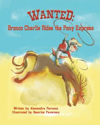 Wanted: Bronco Charlie Rides the Pony Express by Favereau, Beatrice