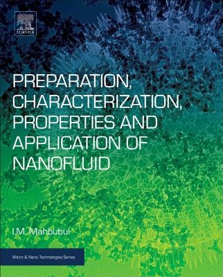 Preparation, Characterization, Properties, and Application of Nanofluid by Mahbubul, I. M.