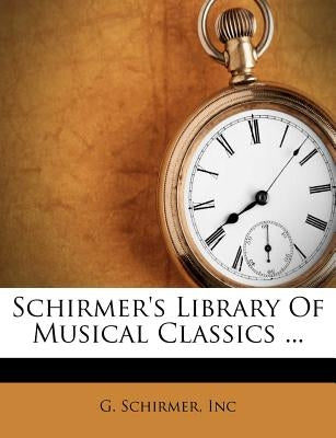 Schirmer's Library of Musical Classics ... by Inc, G. Schirmer