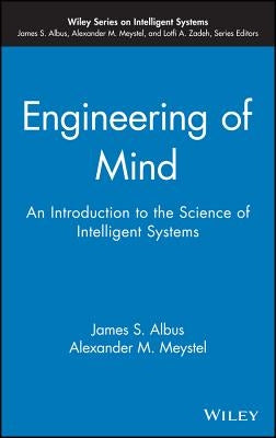 Engineering of Mind: An Introduction to the Science of Intelligent Systems by Albus, James S.