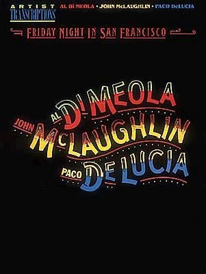 Al Di Meola, John McLaughlin and Paco Delucia - Friday Night in San Francisco: Artist Transcriptions by McLaughlin, John