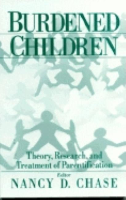 Burdened Children: Theory, Research, and Treatment of Parentification by Chase, Nancy D.
