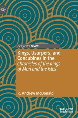 Kings, Usurpers, and Concubines in the 'Chronicles of the Kings of Man and the Isles' by McDonald, R. Andrew