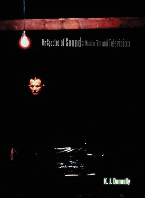 The Spectre of Sound: Music in Film and Television by Donnelly, Kevin