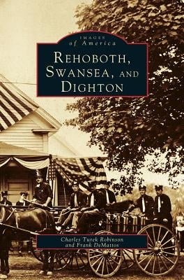 Rehoboth, Swansea, and Dighton by Robinson, Charles Turek