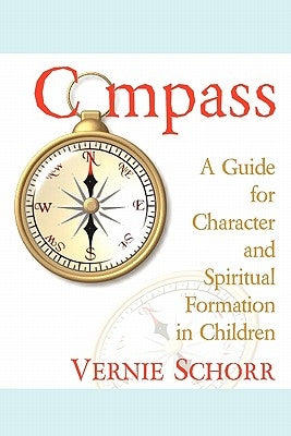 Compass: A Guide for Character and Spiritual Formation in Children by Baker Schorr, Kathryn
