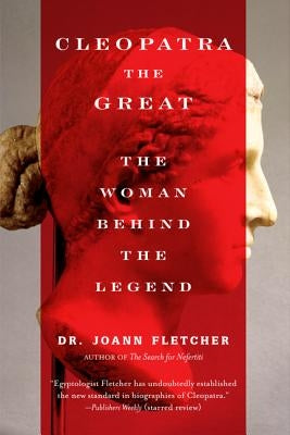 Cleopatra the Great: The Woman Behind the Legend by Fletcher, Joann